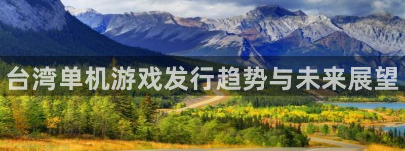 广东db电竞电子商务有限公司电话：台湾单机游戏发行趋势与未来展望